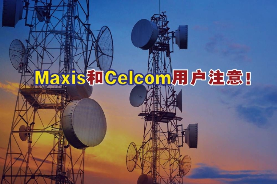 Celcom和Maxis将从即日起进行定期网络维护,期间网络服务连接可能会歇性中断或缓慢。-摘自网络- Celcom和Maxis将从即日起进行定期网络维护,期间网络服务连接可能会歇性中断或缓慢。-摘自网络-